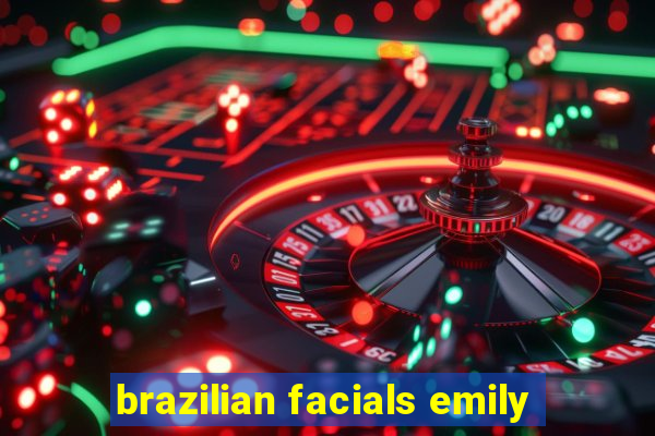 brazilian facials emily